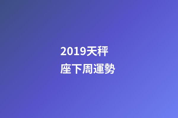 2019天秤座下周運勢 (天秤座運勢下周運勢)-第1張-觀點-玄機派